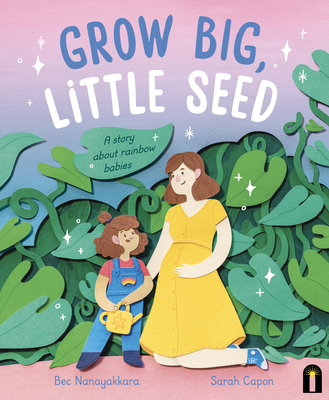 Grow Big, Little Seed: A Story about Rainbow Babies - Bec Nanayakkara