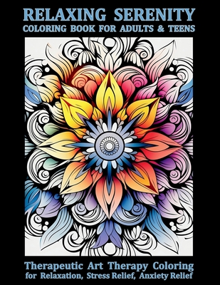 Relaxing Serenity Coloring Book For Adults & Teens: Therapeutic Art Therapy Coloring for Relaxation, Stress Relief, Anxiety Relief - Jule Tori