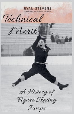 Technical Merit: A History of Figure Skating Jumps - Ryan Stevens