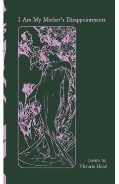 Coperta cărții 'I Am My Mother's Disappointments: poems - Victoria Hood'