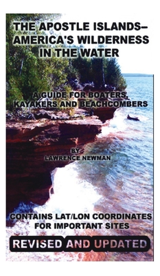 The Apostle Islands--America's Wilderness In The Water - Lawrence William Newman