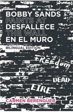 Coperta cărții 'Bobby Sands Desfallece en el Muro / Bobby Sands Faints at the Wall: Bilingual Edition - Carmen Berenguer'