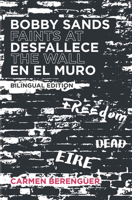 Bobby Sands Desfallece en el Muro / Bobby Sands Faints at the Wall: Bilingual Edition - Carmen Berenguer