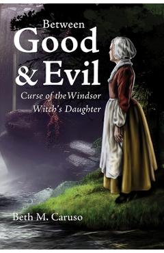 Coperta cărții 'Between Good & Evil: Curse of the Windsor Witch's Daughter - Beth M. Caruso'