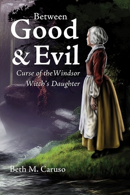 Coperta cărții 'Between Good & Evil: Curse of the Windsor Witch's Daughter - Beth M. Caruso'