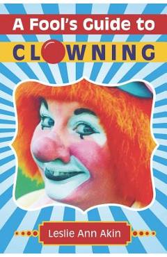 Coperta cărții 'A Fool's Guide to Clowning - Leslie Ann Akin'