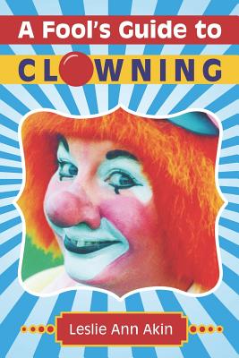 Coperta cărții 'A Fool's Guide to Clowning - Leslie Ann Akin'
