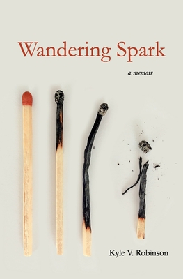 Wandering Spark: A Memoir - Kyle V. Robinson