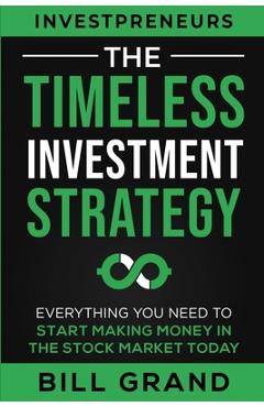 Coperta cărții 'The Timeless Investment Strategy: Everything You Need To Start Making Money In The Stock Market Today - Bill Grand'
