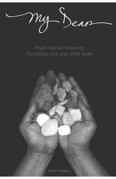 Coperta cărții 'My Dear: Poetic Words Reflecting The Beauty And Joys Of My Youth - Dawn Gregory'