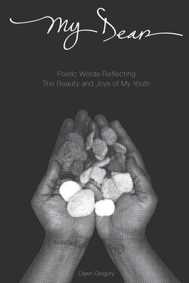 Coperta cărții 'My Dear: Poetic Words Reflecting The Beauty And Joys Of My Youth - Dawn Gregory'
