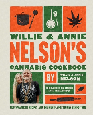 Willie and Annie Nelson's Cannabis Cookbook: Mouthwatering Recipes and the High-Flying Stories Behind Them - Willie Nelson