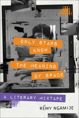 Only Stars Know the Meaning of Space: A Literary Mixtape - Rmy Ngamije