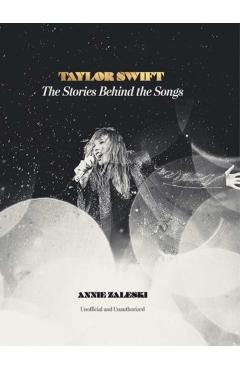 Taylor Swift: The Stories Behind the Songs - Annie Zaleski