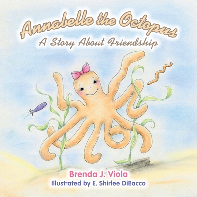 Annabelle the Octopus: A Story About Friendship - Brenda J. Viola