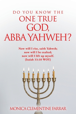 Do You Know the One True God, Abba Yahweh? - Monica Clementine Farrar