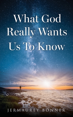 What God Really Wants Us To Know - Jermaurey Bonner