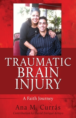 Traumatic Brain Injury: A Faith Journey - Ana M. Curras