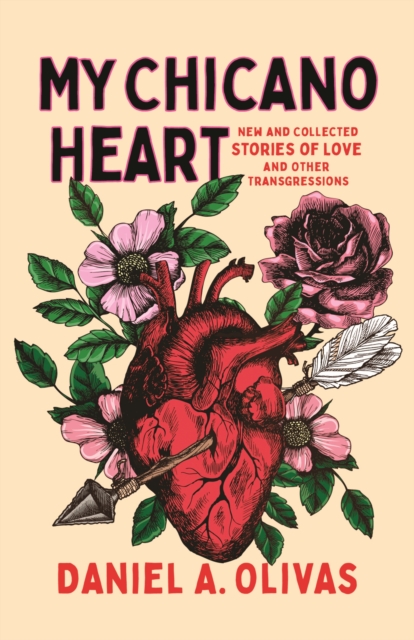 My Chicano Heart: New and Collected Stories of Love and Other Transgressions - Daniel A. Olivas