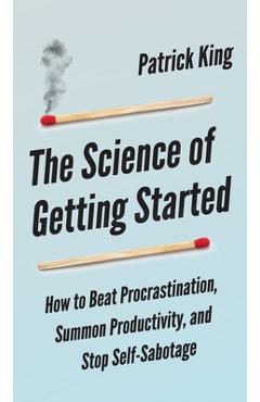 Coperta cărții 'The Science of Getting Started: How to Beat Procrastination, Summon Productivity, and Stop Self-Sabotage - Peter Hollins'