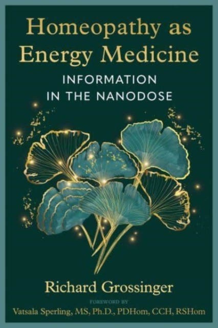 Homeopathy as Energy Medicine: Information in the Nanodose - Richard Grossinger