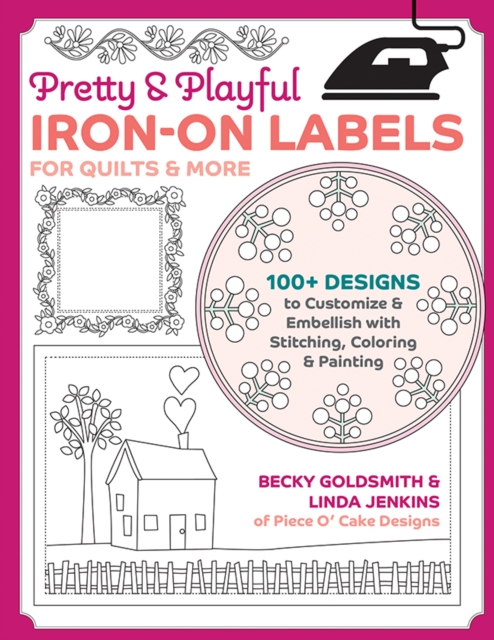 Pretty & Playful Iron-On Labels for Quilts & More: 100+ Designs to Customize & Embellish with Stitching, Coloring & Painting - Becky Goldsmith