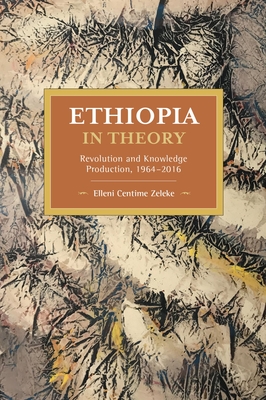 Coperta cărții 'Ethiopia in Theory: Revolution and Knowledge Production, 1964-2016 - Elleni Centime Zeleke'