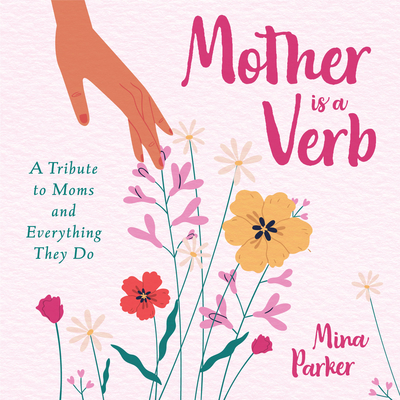 Mother Is a Verb: A Tribute to Moms and Everything They Do (Book for Moms) - Mina Parker