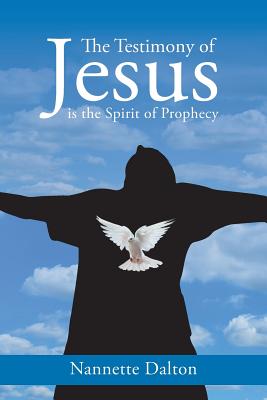The Testimony of Jesus is the Spirit of Prophecy - Nannette Dalton
