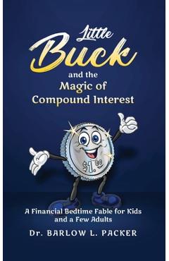Poza produsului Little Buck and the Magic of Compound Interest: A Bedtime Fable for Kids and a Few Parents Too - Barlow L. Packer