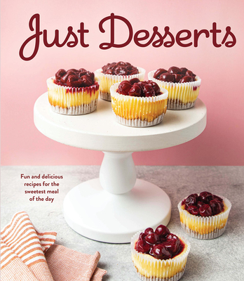 Just Desserts: Fun and Delicious Recipes for the Sweetest Meal of the Day - Publications International Ltd