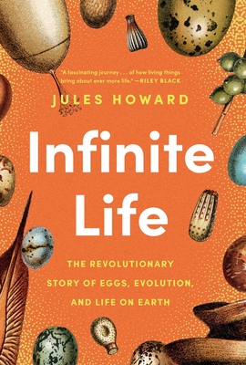 Infinite Life: The Revolutionary Story of Eggs, Evolution, and Life on Earth - Jules Howard