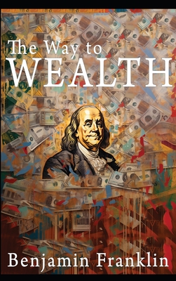 The Way to Wealth: Ben Franklin on Money and Success [Illustrated] - Benjamin Franklin