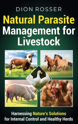 Natural Parasite Management for Livestock: Harnessing Nature's Solutions for Internal Control and Healthy Herds - Dion Rosser