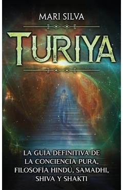 Coperta cărții 'Turiya: La guía definitiva de la conciencia pura, filosofía hindú, Samadhi, Shiva y Shakti - Mari Silva'
