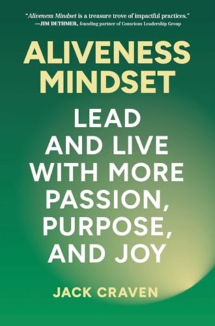 Aliveness Mindset: Lead and Live with More Passion, Purpose, and Joy - Jack Craven