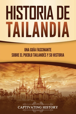 Coperta cărții 'Historia de Tailandia: Una guía fascinante sobre el pueblo tailandés y su historia - Captivating History'