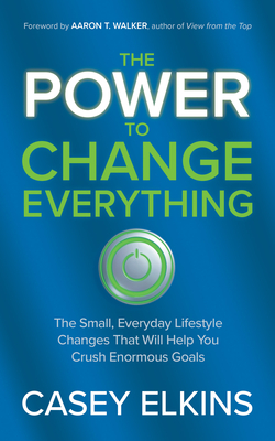 Coperta cărții 'The Power to Change Everything: The Small, Everyday Lifestyle Changes That Will Help You Crush Enormous Goals - Casey'