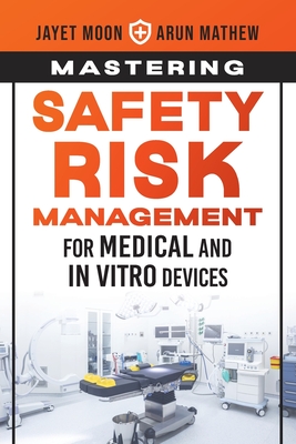 Mastering Safety Risk Management for Medical and In Vitro Devices - Jayet Moon