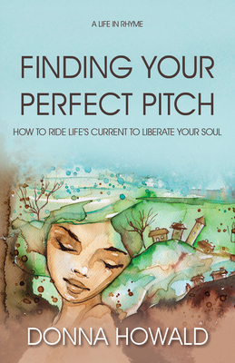 Finding Your Perfect Pitch: How to Ride Life's Current to Librate Your Soul - Donna Howald