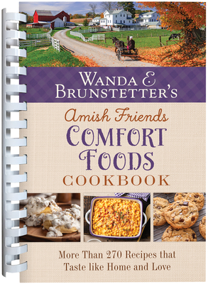 Wanda E. Brunstetter's Amish Friends Comfort Foods Cookbook: More Than 200 Recipes That Taste Like Home and Love - Wanda E. Brunstetter