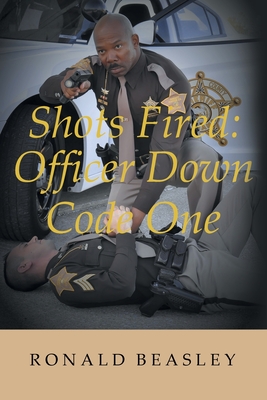 Shots Fired: Officer Down, Code One - Ronald Beasley