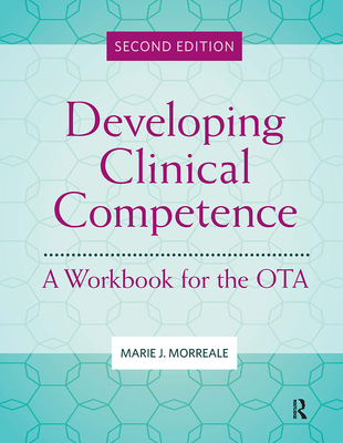 Developing Clinical Competence: A Workbook for the OTA, Second Edition - Marie J. Morreale