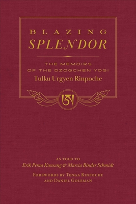 Blazing Splendor: The Memoirs of the Dzogchen Yogi Tulku Urgyen Rinpoche - Tulku Urgyen Rinpoche