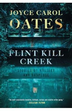 Flint Kill Creek: Stories of Mystery and Suspense - Joyce Carol Oates