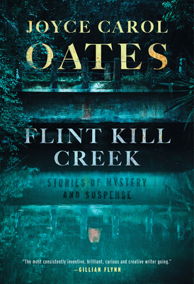 Flint Kill Creek: Stories of Mystery and Suspense - Joyce Carol Oates