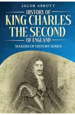 Coperta cărții 'History of King Charles the Second of England: Makers of History Series (Annotated) - Jacob Abbott'