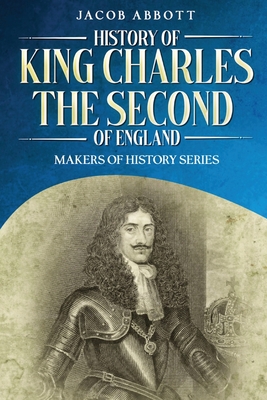 Coperta cărții 'History of King Charles the Second of England: Makers of History Series (Annotated) - Jacob Abbott'