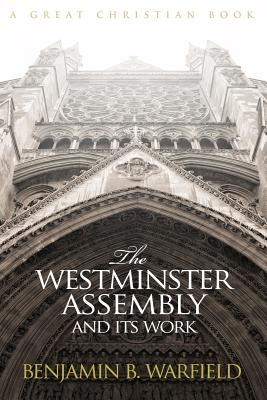 Coperta cărții 'The Westminster Assembly and Its Work - B. B. Warfield'