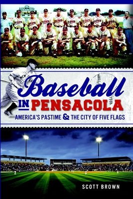 Coperta cărții 'Baseball in Pensacola:: America's Pastime & the City of Five Flags - Scott Brown'